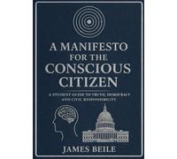 A Manifesto for the Conscious Citizen: A Student Guide to Truth, Democracy and Civic Responsibility