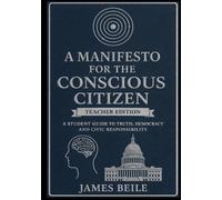 A Manifesto For The Conscious Citizen - Teacher Edition: A Student Guide To Truth, Democracy And Civic Responsibility