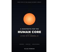 A Manifesto for the Human Core: Living with General AI: How to Keep Your Identity, Purpose and Attention When Machines Can Do Almost Anything.