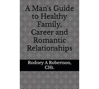 A Man's Guide to Healthy Family, Career and Romantic Relationships
