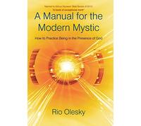 A Manual for the Modern Mystic: How to Practice Being in the Presence of God