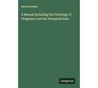 A Manual Including the Pathology of Pregnancy and the Puerperal State