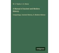 A Manual of Ancient and Modern History: Comprising I. Ancient History, II. Modern History