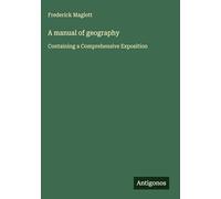 A manual of geography: Containing a Comprehensive Exposition