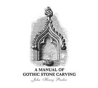 A Manual of Gothic Stone Carving