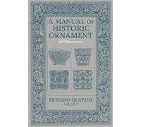 A Manual of Historic Ornament: Treating upon the evolution, tradition, and development of architecture & the applied arts
