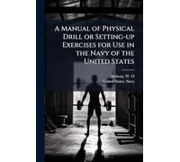 A Manual of Physical Drill or Setting-up Exercises for Use in the Navy of the United States