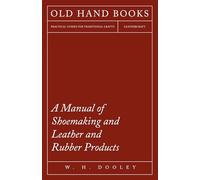 A Manual of Shoemaking and Leather and Rubber Products by Dooley, W. H.