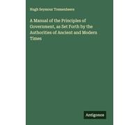 A Manual of the Principles of Government, as Set Forth by the Authorities of Ancient and Modern Times
