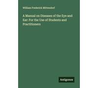 A Manual on Diseases of the Eye and Ear: For the Use of Students and Practitioners