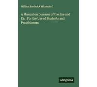 A Manual on Diseases of the Eye and Ear: For the Use of Students and Practitioners