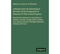 A Manual Upon the Searching of Records and the Preparation of Abstracts of Title to Real Property: Illustrated by References to the Statutes of ... Michigan, Minnesota, Nebraska, New York