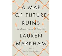 A Map of Future Ruins: On Borders and Belonging