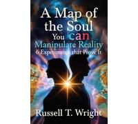 A Map of the Soul: You CAN Manipulate Reality - 6 Experiments that Prove it!
