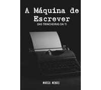 A Máquina de Escrever: Das trincheiras da TI