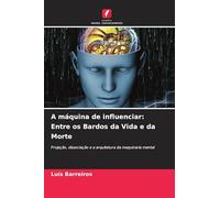 A máquina de influenciar: Entre os Bardos da Vida e da Morte: Projeção, dissociação e a arquitetura da maquinaria mental