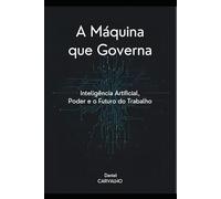 A Máquina que Governa: Inteligência Artificial, Poder e o Futuro do Trabalho