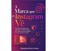 A Marca que o Instagram Vê: Imagem e Engajamento para Seguidores e Clientes