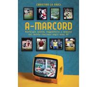 A-marcord. Nostalgie sparse, suggestioni e memorie del calcio italiano negli anni 80
