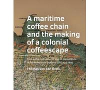 A maritime coffee chain and the making of a colonial coffeescape: From coffee cultivation on Java to consumption in the Netherlands between 1700 and 1950