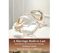 A Marriage Built to Last God’s Blueprint for a Purpose-Driven Marriage: Facilitators Guidebook