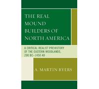 A. Martin Byers The Real Mound Builders of North America (Copertina rigida)