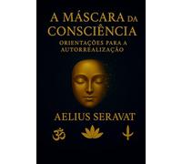 A MÁSCARA DA CONSCIÊNCIA: ORIENTAÇÕES PARA A AUTORREALIZAÇÃO