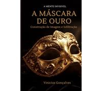 A Máscara de Ouro: Construção de Imagem e Infiltração