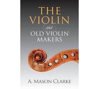 A Mason Clarke The Violin and Old Violin Makers (Tascabile)