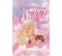 A maternidade é a cereja do bolo: Como ter uma vida materna feliz e equilibrada, sem esquecer de você mesma