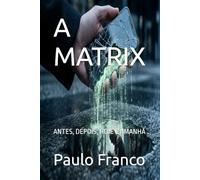 A MATRIX: ANTES, DEPOIS, HOJE E AMANHÃ