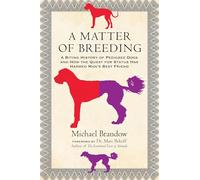 A Matter of Breeding: A Biting History of Pedigree Dogs and How the Quest for Status Has Harmed Man's Best Friend