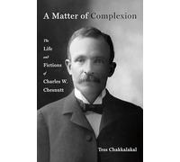 A Matter of Complexion: The Life and Fictions of Charles W. Chesnutt