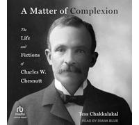 A Matter of Complexion: The Life and Fictions of Charles W. Chesnutt