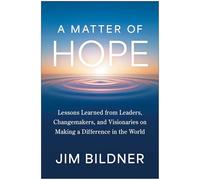A Matter of Hope: Lessons Learned from Leaders, Changemakers, and Visionaries on Making a Difference in the World
