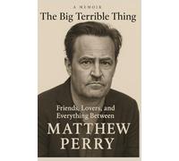A MATTHEW PERRY NEW BIOGRAPHY: The Big Terrible Thing: Friends, Lovers, and Everything Between
