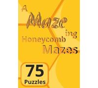 A Maze ing Honeycomb mazes: 75 Unique Hexagon Mazes to Boost Logic, Focus, and Fun for Kids, Teens, and Adults | Hexagonal Maze Puzzles to Build Critical Thinking, Memory, and Spatial Skills