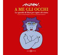 A me gli occhi. Lo sguardo di Altan per capire chi siamo