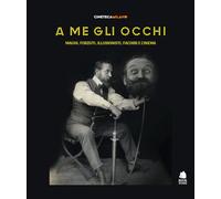 A me gli occhi. Maghi, forzuti, illusionisti, fachiri e cinema. Ediz. a colori