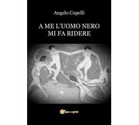 A Me l’uomo nero Mi fa ridere di Angelo Copelli, 2018, Youcanprint