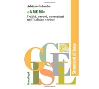 «A me mi». Dubbi, errori, correzioni nell'italiano scritto - Colombo Adriano