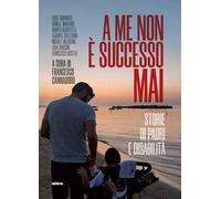 A me non è successo mai. Storie di padri e disabilità. Con QR Code