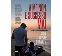 A me non è successo mai. Storie di padri e disabilità. Con QR Code