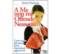 A me non mi offende nessuno. Come uscire dal circolo ferita-depressione-aggressività