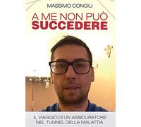 A me non può succedere. Il viaggio di un assicuratore nel tunnel della malattia