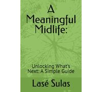 A Meaningful Midlife:: Unlocking What's Next: A Simple Guide