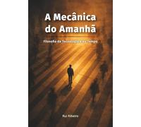 A Mecânica do Amanhã: Filosofia da Tecnologia e do Tempo