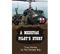 A Medevac Pilot'S Story: True Stories In The Vietnam War