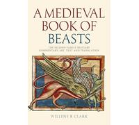 A Medieval Book of Beasts: The Second-Family Bestiary. Commentary, Art, Text and Translation.