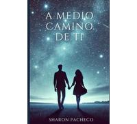 A medio camino de ti: Un viaje hacia lo inevitable: tú